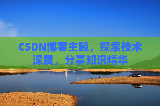 CSDN博客主题，探索技术深度，分享知识精华